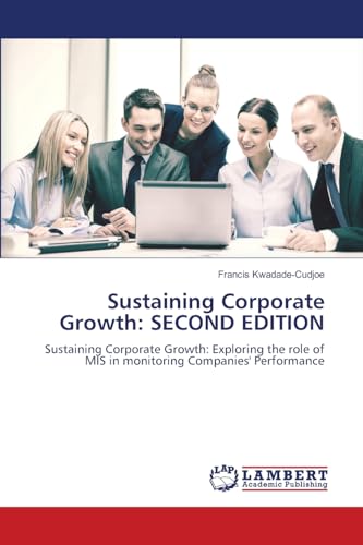 Sustaining Corporate Growth: SECOND EDITION: Sustaining Corporate Growth: Exploring the role of MIS in monitoring Companies' Performance von LAP LAMBERT Academic Publishing