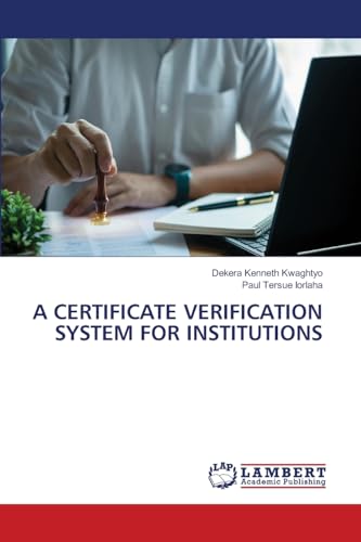 A CERTIFICATE VERIFICATION SYSTEM FOR INSTITUTIONS: DE von LAP LAMBERT Academic Publishing