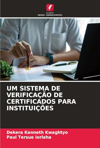 UM SISTEMA DE VERIFICAÇÃO DE CERTIFICADOS PARA INSTITUIÇÕES von Edições Nosso Conhecimento