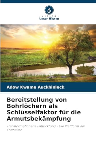 Bereitstellung von Bohrlöchern als Schlüsselfaktor für die Armutsbekämpfung: Transformationelle Entwicklung - Die Plattform der Freiheiten von Verlag Unser Wissen