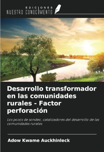 Desarrollo transformador en las comunidades rurales - Factor perforación: Los pozos de sondeo, catalizadores del desarrollo de las comunidades rurales von Ediciones Nuestro Conocimiento