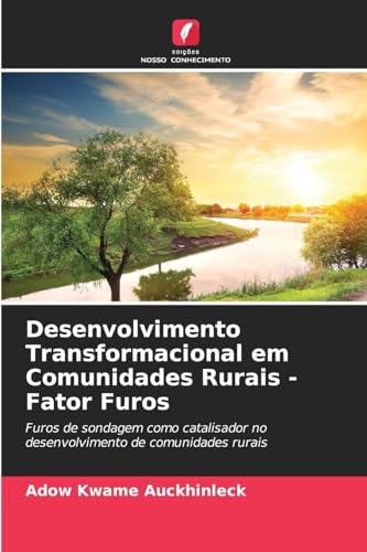 Desenvolvimento Transformacional em Comunidades Rurais - Fator Furos: Furos de sondagem como catalisador no desenvolvimento de comunidades rurais von Edições Nosso Conhecimento