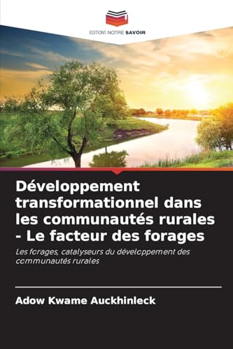 Développement transformationnel dans les communautés rurales - Le facteur des forages: Les forages, catalyseurs du développement des communautés rurales von Editions Notre Savoir