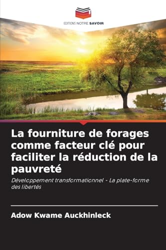 La fourniture de forages comme facteur clé pour faciliter la réduction de la pauvreté: Développement transformationnel - La plate-forme des libertés von Editions Notre Savoir
