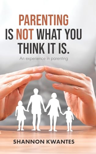 Parenting Is Not What You Think It Is.: An Experience in Parenting (Shannotes)