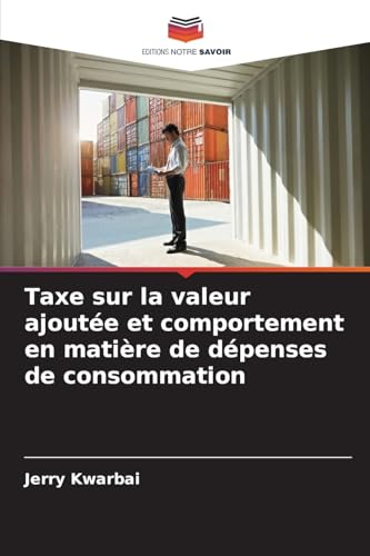 Taxe sur la valeur ajoutée et comportement en matière de dépenses de consommation von Editions Notre Savoir
