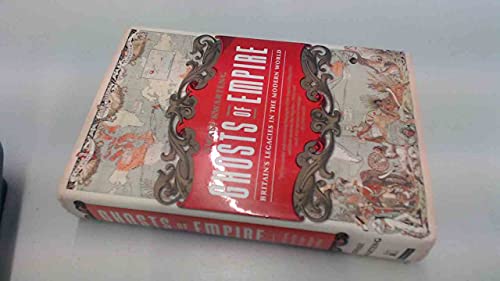 Ghosts of Empire: Britain's Legacies in the Modern World
