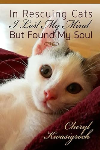 In Rescuing Cats I Lost My Mind but Found My Soul von Independently published