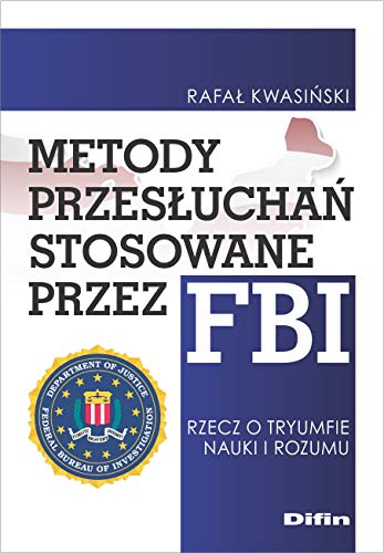 Metody przesłuchań stosowane przez FBI: Rzecz o tryumfie nauki i rozumu Metody przesłuchań stosowane przez FBI: Rzecz o tryumfie nauki i rozumu von Difin