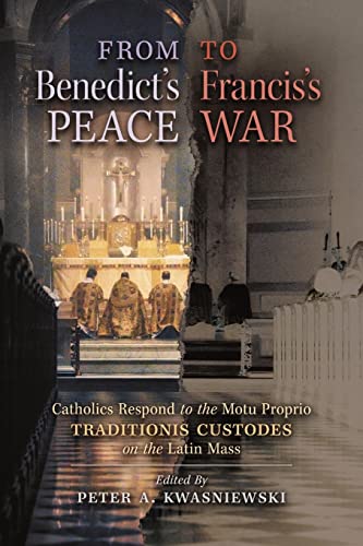 From Benedict's Peace to Francis's War: Catholics Respond to the Motu Proprio Traditionis Custodes on the Latin Mass von Angelico Press