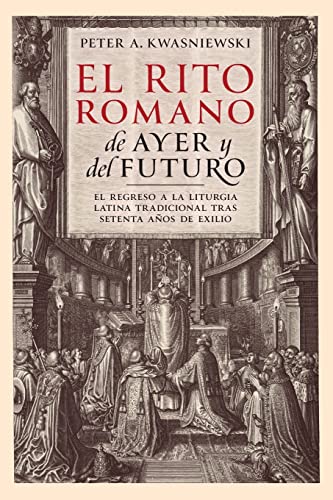 El Rito Romano de Ayer y del Futuro: El Regreso a la Liturgia Latina Tradicional tras Setenta Años de Exilio von Os Justi Press