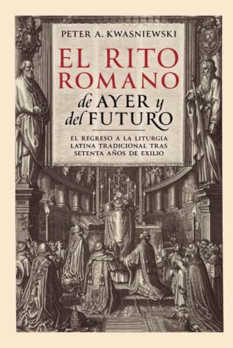 El Rito Romano de Ayer y del Futuro: El Regreso a la Liturgia Latina Tradicional tras Setenta Años de Exilio von Os Justi Press