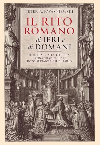 Il Rito Romano di Ieri e di Domani: Ritornare Alla Liturgia Latina Tradizionale Dopo Settant'anni Di Esilio von Os Justi Press