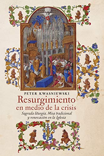 Resurgimiento en medio de la crisis: Sagrada liturgia, Misa tradicional y renovación en la Iglesia (Spanish edition) von Angelico Press