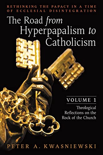 The Road from Hyperpapalism to Catholicism: Rethinking the Papacy in a Time of Ecclesial Disintegration: Volume 1 (Theological Reflections on the Rock of the Church) von Arouca Press