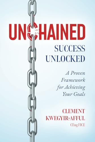UNCHAINED: SUCCESS UNLOCKED: A Proven Framework for Achieving Your Goals