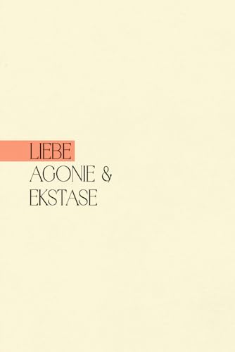 Liebe, Agonie & Ekstase