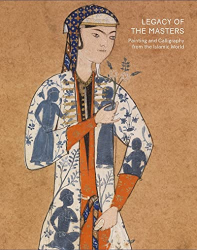 Legacy of the Masters: Islamic Painting and Calligraphy: Painting and Calligraphy from the Islamic World von Paul Holberton Publishing
