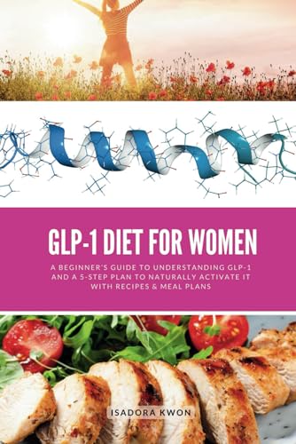 GLP-1 Diet for Women: A Beginner’s Guide to Understanding GLP-1 and a 5-Step Plan to Naturally Activate It with Recipes & Meal Plans