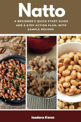 Natto: A Beginner's Quick Start Guide and 5-Step Action Plan, With Sample Recipes von Independently published