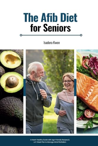 The AFib Diet for Seniors: A Heart-Healthy Guide with Age-Friendly Recipes & a 3-Week Plan to Manage Atrial Fibrillation von Independently published