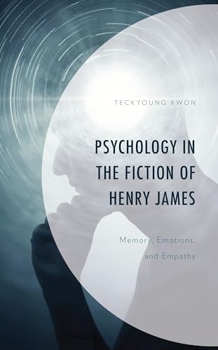 Psychology in the Fiction of Henry James: Memory, Emotions, and Empathy von Lexington Books/Fortress Academic