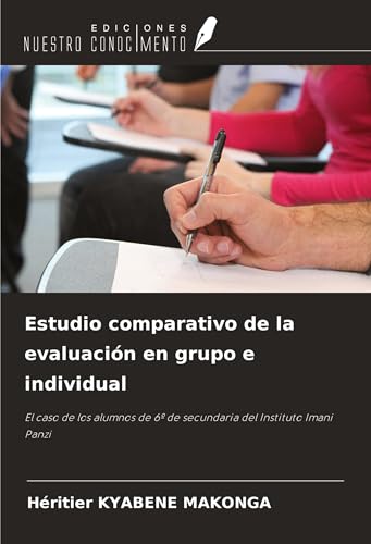 Estudio comparativo de la evaluación en grupo e individual: El caso de los alumnos de 6º de secundaria del Instituto Imani Panzi von Ediciones Nuestro Conocimiento