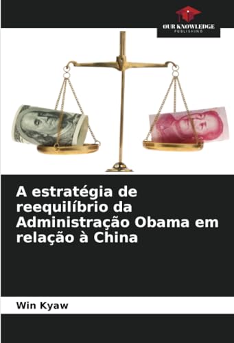 A estratégia de reequilíbrio da Administração Obama em relação à China von Our Knowledge Publishing