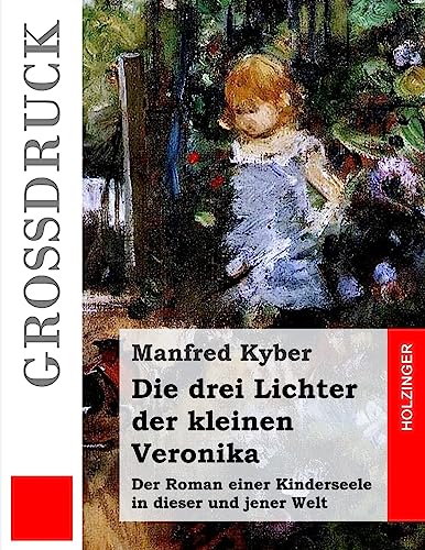 Die drei Lichter der kleinen Veronika (Großdruck): Der Roman einer Kinderseele in dieser und jener Welt von CREATESPACE
