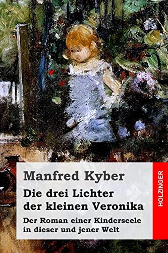 Die drei Lichter der kleinen Veronika: Der Roman einer Kinderseele in dieser und jener Welt von CREATESPACE