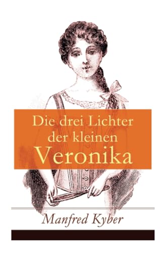 Die drei Lichter der kleinen Veronika: Roman einer Kinderseele in dieser und jener Welt Die drei Lichter der kleinen Veronika: Roman einer Kinderseele in dieser und jener Welt von E-Artnow