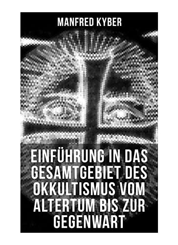 Einführung in das Gesamtgebiet des Okkultismus vom Altertum bis zur Gegenwart von Musaicum Books