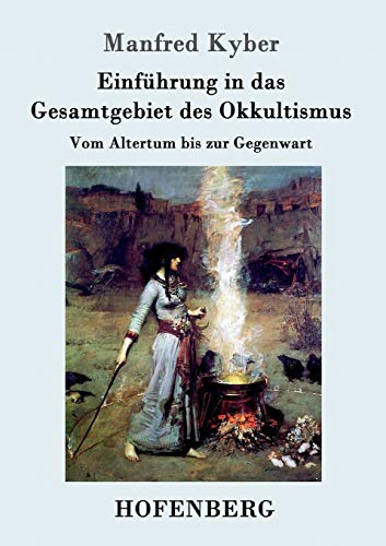 Einführung in das Gesamtgebiet des Okkultismus: Vom Altertum bis zur Gegenwart Einführung in das Gesamtgebiet des Okkultismus: Vom Altertum bis zur Gegenwart von Hofenberg