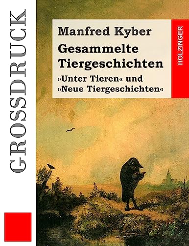 Gesammelte Tiergeschichten (Großdruck): Vollständige Ausgabe der Geschichten der Bände »Unter Tieren« und »Neue Tiergeschichten« von CREATESPACE