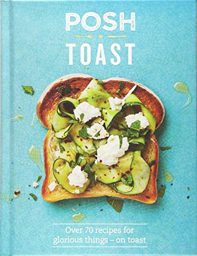 Posh Toast: Over 70 Recipes For Glorious Things - On Toast