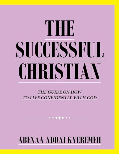 THE SUCCESSFUL CHRISTIAN: THE GUIDE ON HOW TO LIVE CONFIDENTLY WITH GOD von AuthorHouse UK