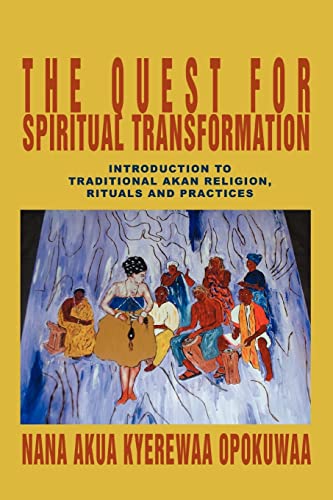 The Quest For Spiritual Transformation: Introduction to Traditional Akan Religion, Rituals and Practices von iUniverse