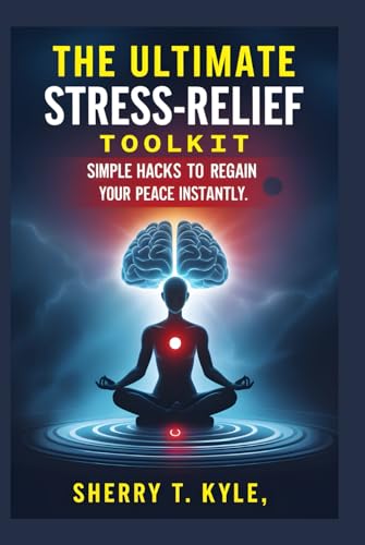 The Ultimate Stress-Relief Toolkit:: Simple Hacks to Regain Your Peace von Independently published