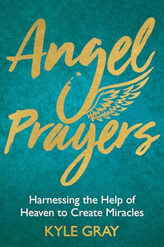 Angel Prayers: Harnessing the Help of Heaven to Create Miracles Angel Prayers: Harnessing the Help of Heaven to Create Miracles