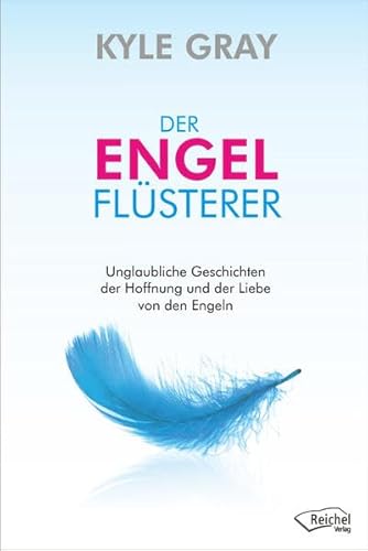 Der Engel-Flüsterer: Erstaunliche Geschichten der Liebe und Hoffnung von den Engeln von Reichel Verlag