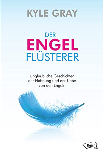 Der Engel-Flüsterer: Erstaunliche Geschichten der Liebe und Hoffnung von den Engeln von Reichel Verlag