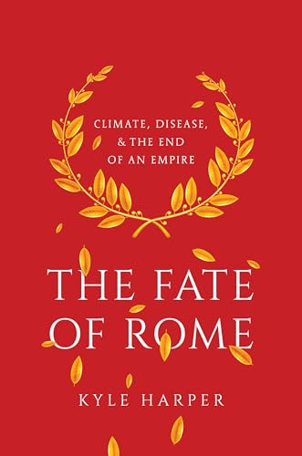 The Fate of Rome - Climate, Disease, and the End of an Empire: Climate, Disease, & the End of an Empire (The Princeton History of the Ancient World)