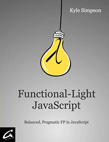Functional-Light JavaScript: Balanced, Pragmatic FP in JavaScript von CreateSpace Independent Publishing Platform