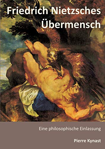 Friedrich Nietzsches Übermensch: Eine philosophische Einlassung von Pkp Verlag Pierre Kynast