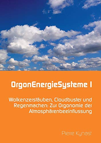 OrgonEnergieSysteme I: Wolkenzerstäuben, Cloudbuster und Regenmachen: Zur Orgonomie der Atmosphärenbeeinflussung von Pkp Verlag Pierre Kynast