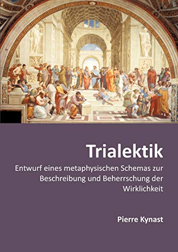Trialektik: Entwurf eines metaphysischen Schemas zur Beschreibung und Beherrschung der Wirklichkeit