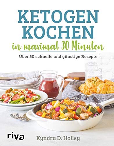 Ketogen kochen in maximal 30 Minuten: Über 50 schnelle und günstige Rezepte von RIVA