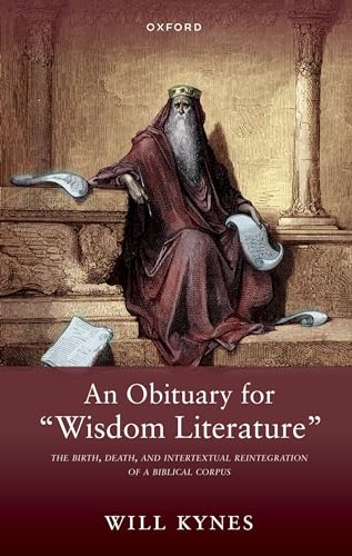 An Obituary for "Wisdom Literature": The Birth, Death, and Intertextual Reintegration of a Biblical Corpus