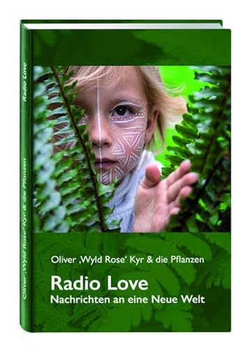 Radio Love – Nachrichten an eine Neue Welt: Von Oliver „Wyld Rose“ Kyr & die Pflanzen