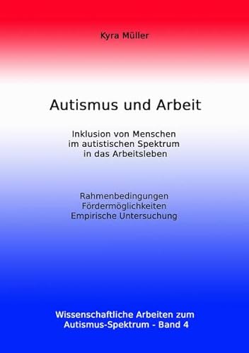 Autismus und Arbeit: Inklusion von Menschen im autistischen Spektrum in das Arbeitsleben (Wissenschaftliche Arbeiten zum Autismus-Spektrum, Band 4) von www.autismus-buecher.de